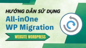 Hướng dẫn sử dụng plugin All-in-one migration mới nhất